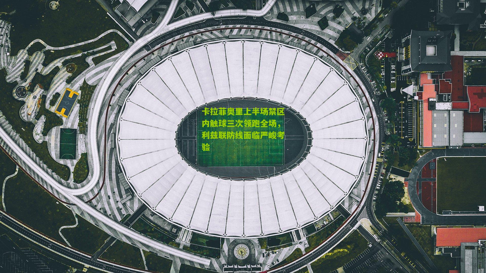 卡拉菲奥里上半场禁区内触球三次领跑全场，利兹联防线面临严峻考验